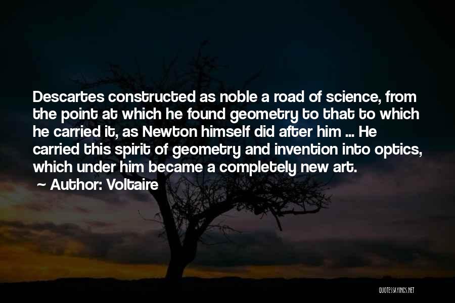 Voltaire Quotes: Descartes Constructed As Noble A Road Of Science, From The Point At Which He Found Geometry To That To Which