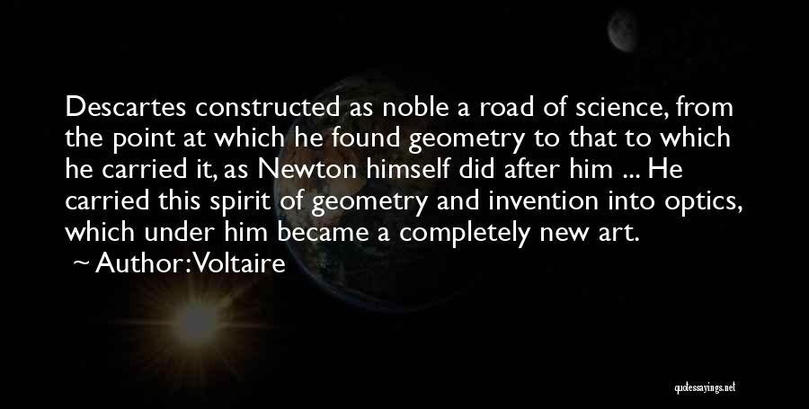 Voltaire Quotes: Descartes Constructed As Noble A Road Of Science, From The Point At Which He Found Geometry To That To Which