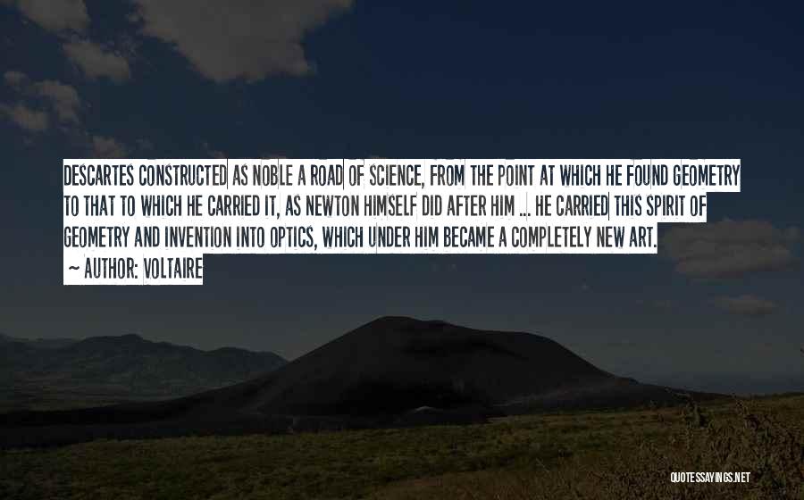 Voltaire Quotes: Descartes Constructed As Noble A Road Of Science, From The Point At Which He Found Geometry To That To Which