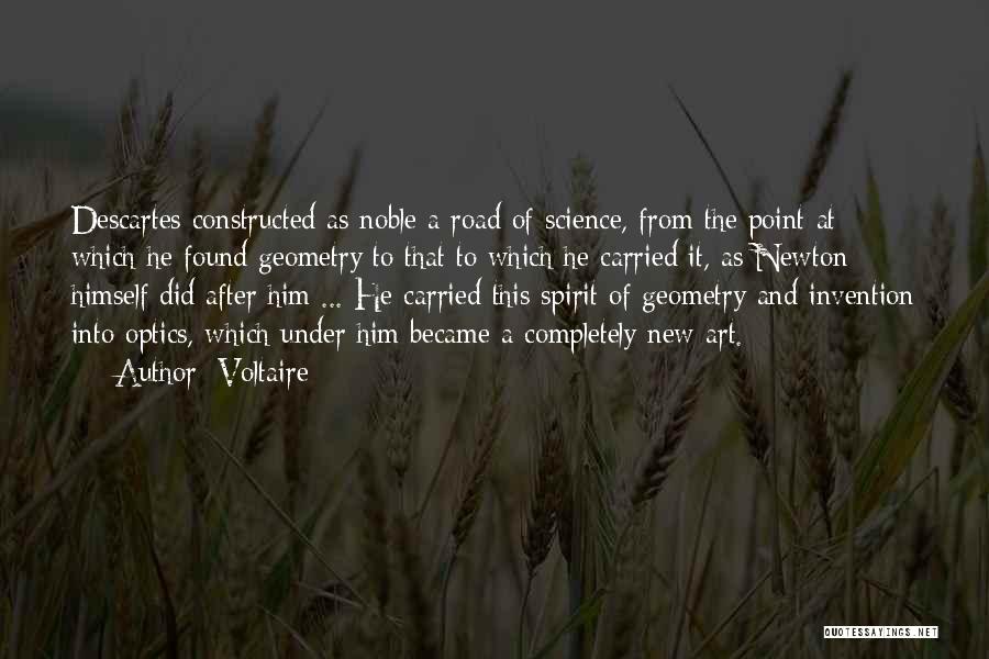 Voltaire Quotes: Descartes Constructed As Noble A Road Of Science, From The Point At Which He Found Geometry To That To Which