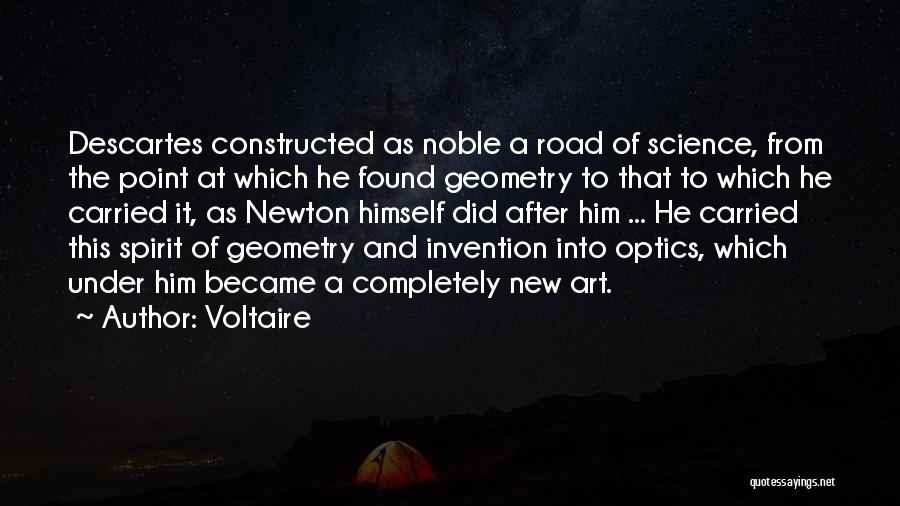 Voltaire Quotes: Descartes Constructed As Noble A Road Of Science, From The Point At Which He Found Geometry To That To Which