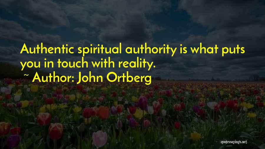 John Ortberg Quotes: Authentic Spiritual Authority Is What Puts You In Touch With Reality.