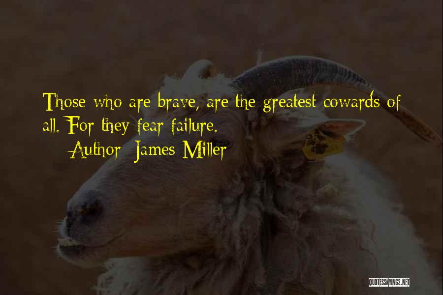 James Miller Quotes: Those Who Are Brave, Are The Greatest Cowards Of All. For They Fear Failure.