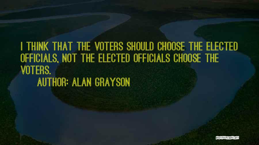 Alan Grayson Quotes: I Think That The Voters Should Choose The Elected Officials, Not The Elected Officials Choose The Voters.