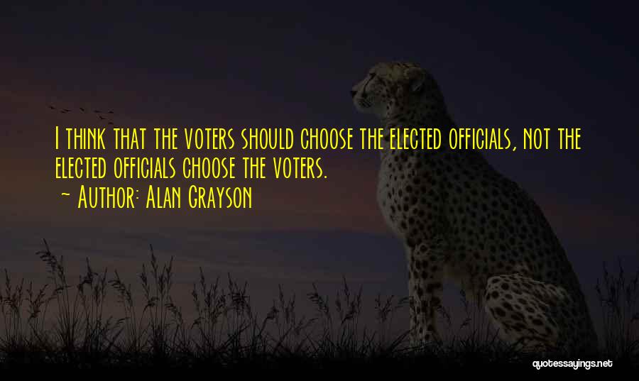Alan Grayson Quotes: I Think That The Voters Should Choose The Elected Officials, Not The Elected Officials Choose The Voters.