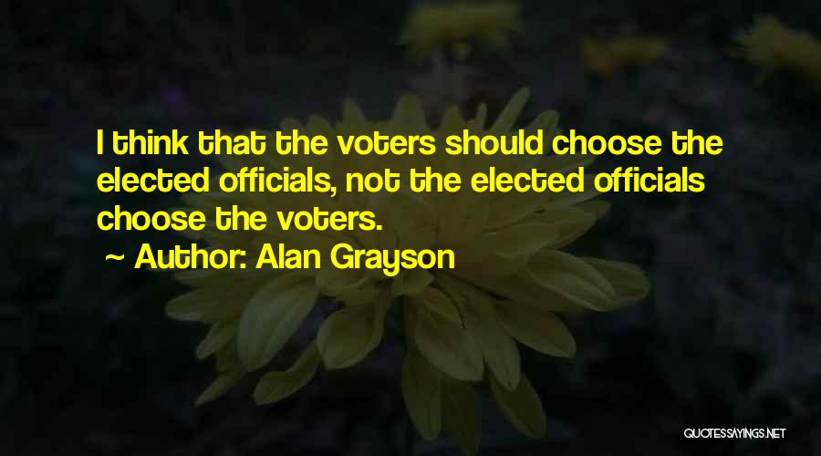 Alan Grayson Quotes: I Think That The Voters Should Choose The Elected Officials, Not The Elected Officials Choose The Voters.