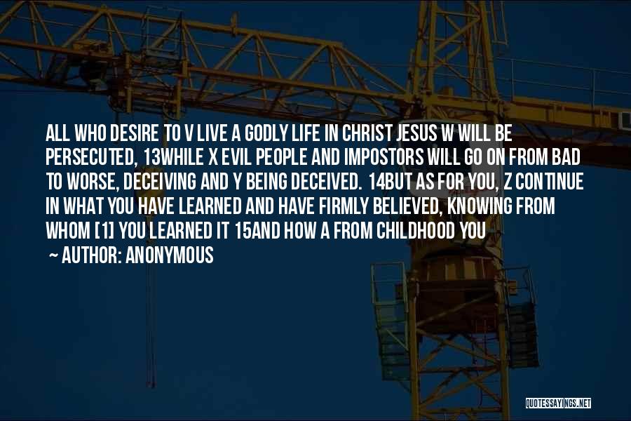 Anonymous Quotes: All Who Desire To V Live A Godly Life In Christ Jesus W Will Be Persecuted, 13while X Evil People