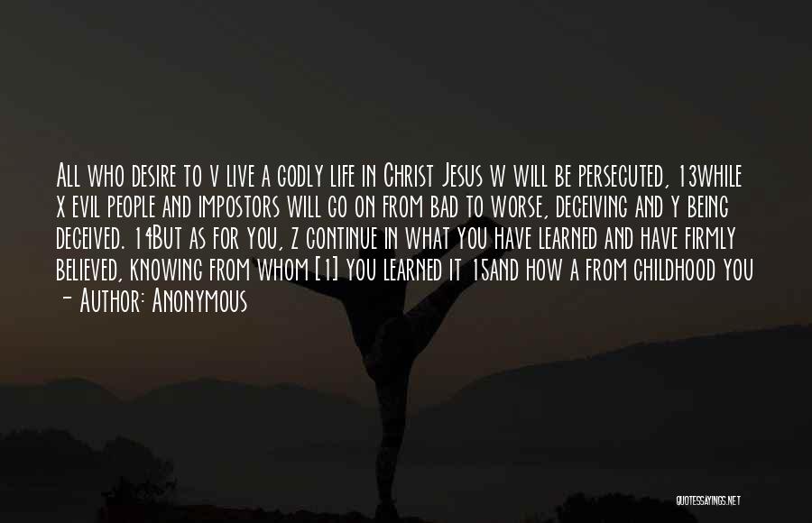 Anonymous Quotes: All Who Desire To V Live A Godly Life In Christ Jesus W Will Be Persecuted, 13while X Evil People