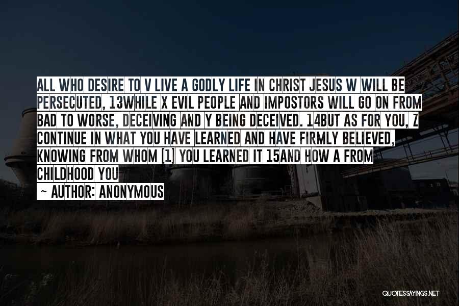 Anonymous Quotes: All Who Desire To V Live A Godly Life In Christ Jesus W Will Be Persecuted, 13while X Evil People