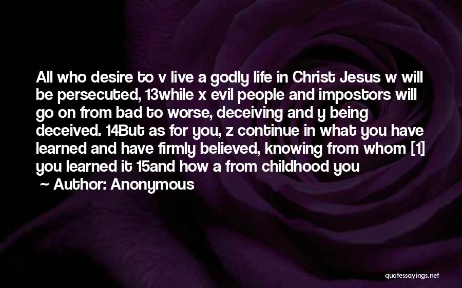 Anonymous Quotes: All Who Desire To V Live A Godly Life In Christ Jesus W Will Be Persecuted, 13while X Evil People