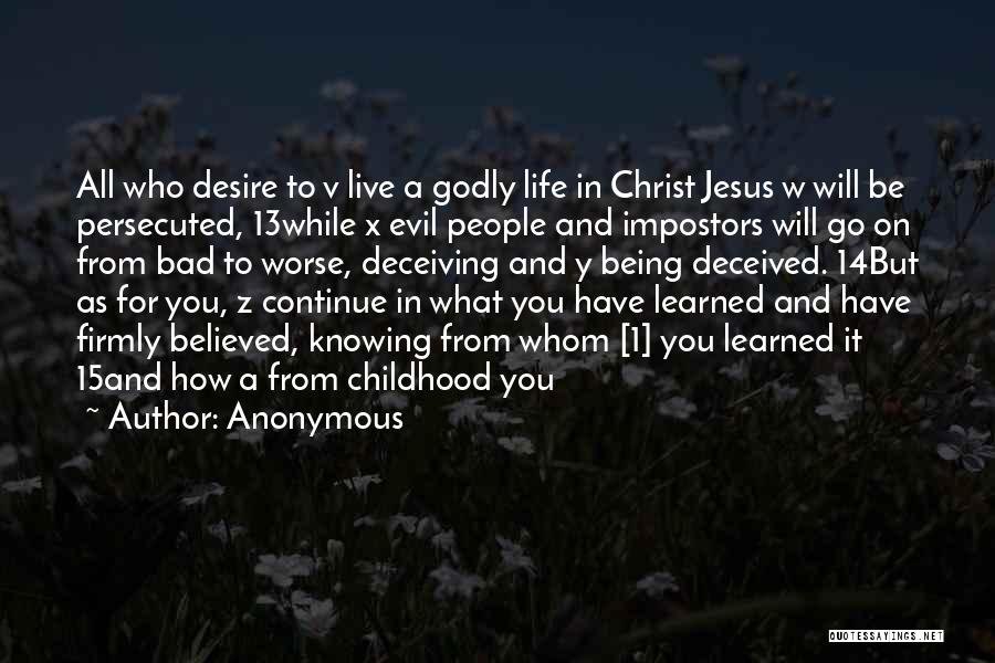 Anonymous Quotes: All Who Desire To V Live A Godly Life In Christ Jesus W Will Be Persecuted, 13while X Evil People