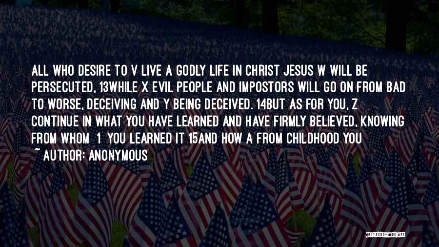 Anonymous Quotes: All Who Desire To V Live A Godly Life In Christ Jesus W Will Be Persecuted, 13while X Evil People