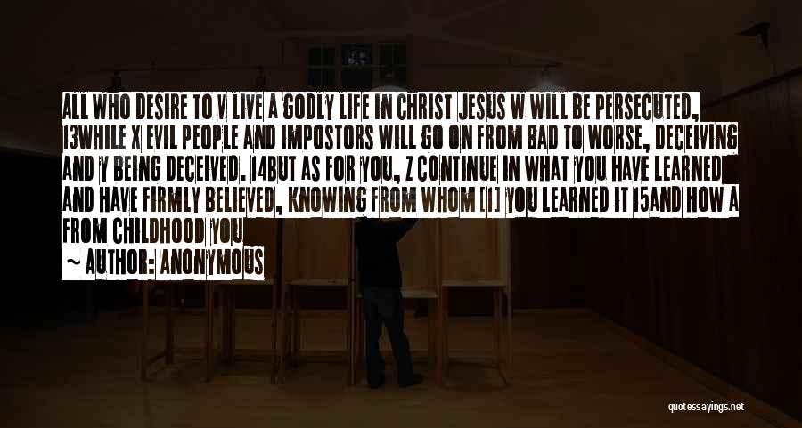 Anonymous Quotes: All Who Desire To V Live A Godly Life In Christ Jesus W Will Be Persecuted, 13while X Evil People