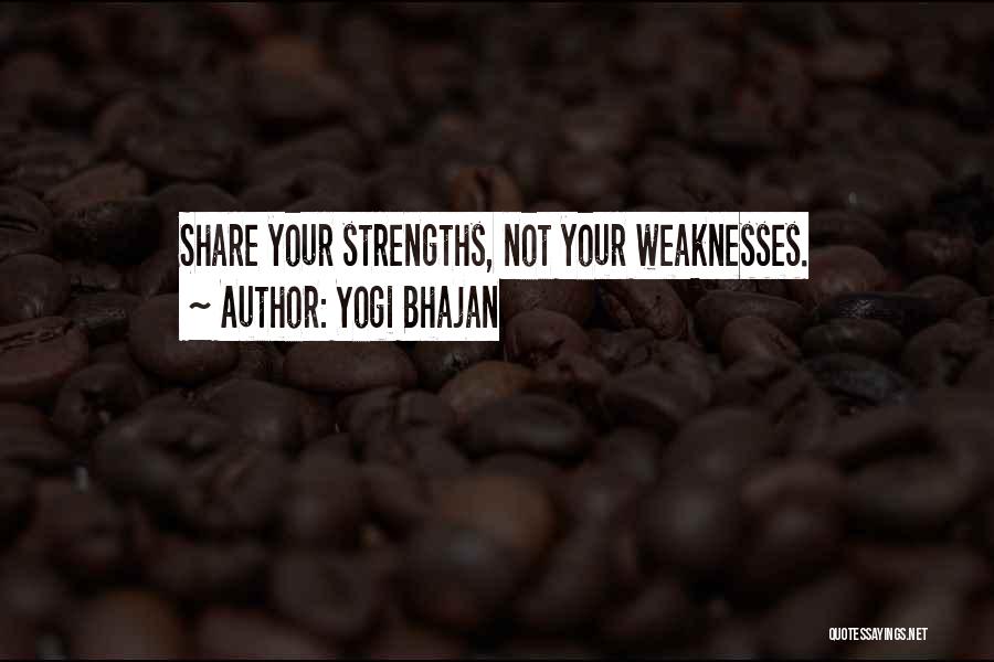 Yogi Bhajan Quotes: Share Your Strengths, Not Your Weaknesses.