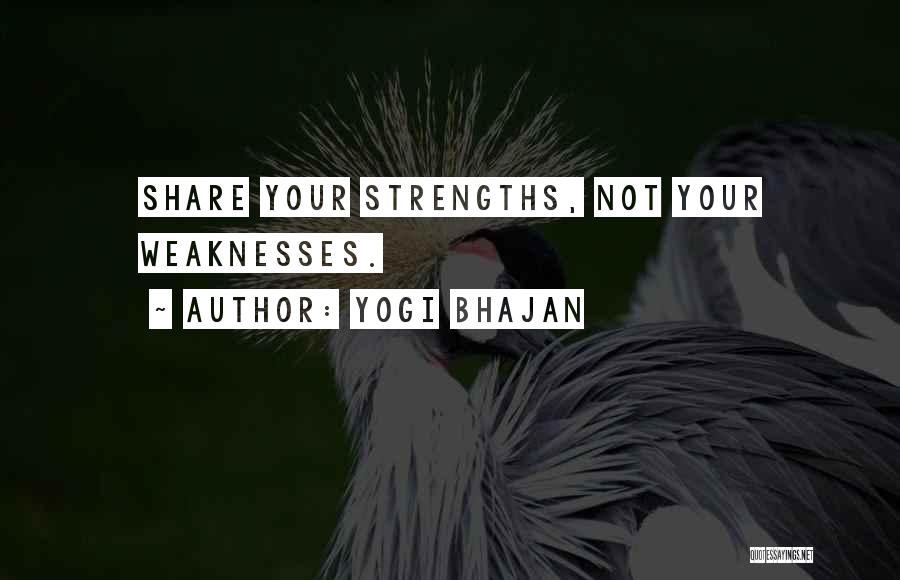 Yogi Bhajan Quotes: Share Your Strengths, Not Your Weaknesses.