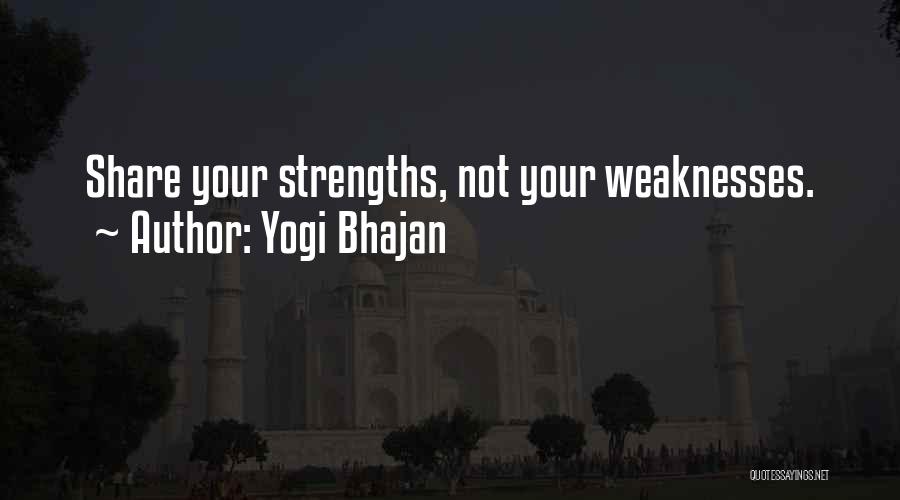 Yogi Bhajan Quotes: Share Your Strengths, Not Your Weaknesses.