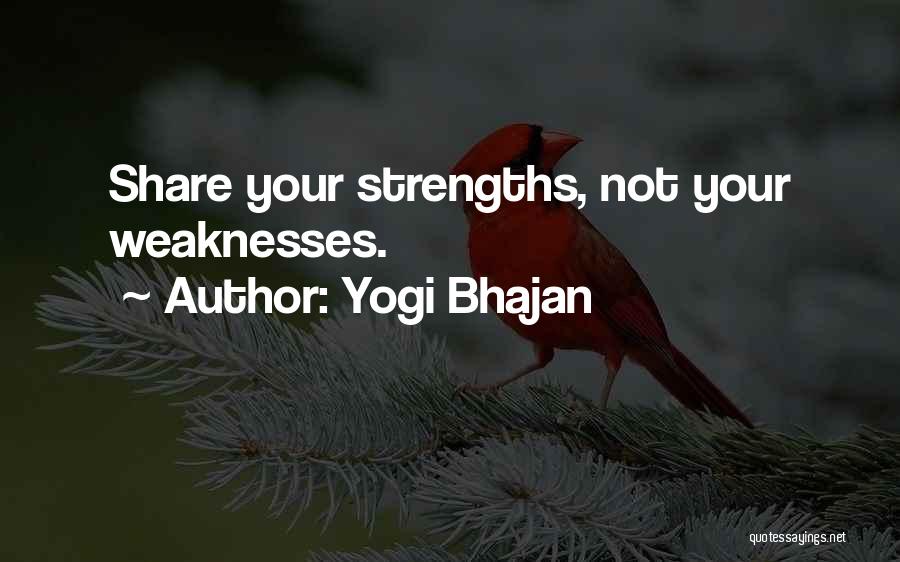 Yogi Bhajan Quotes: Share Your Strengths, Not Your Weaknesses.