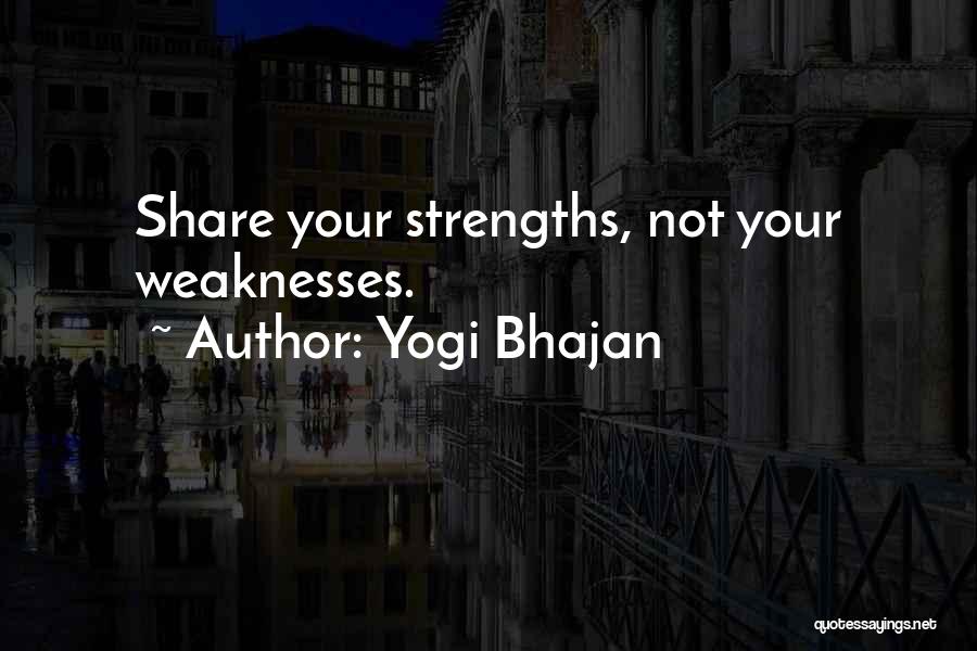 Yogi Bhajan Quotes: Share Your Strengths, Not Your Weaknesses.