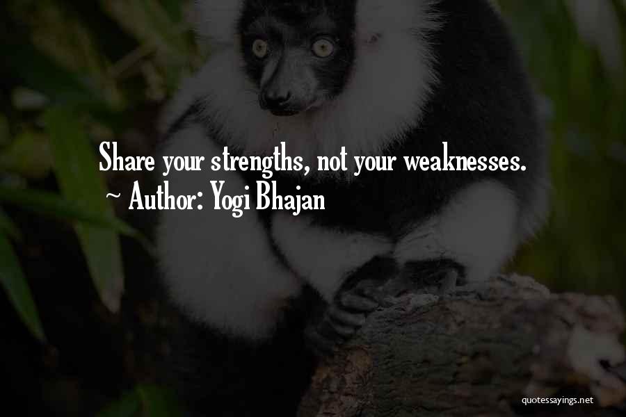 Yogi Bhajan Quotes: Share Your Strengths, Not Your Weaknesses.