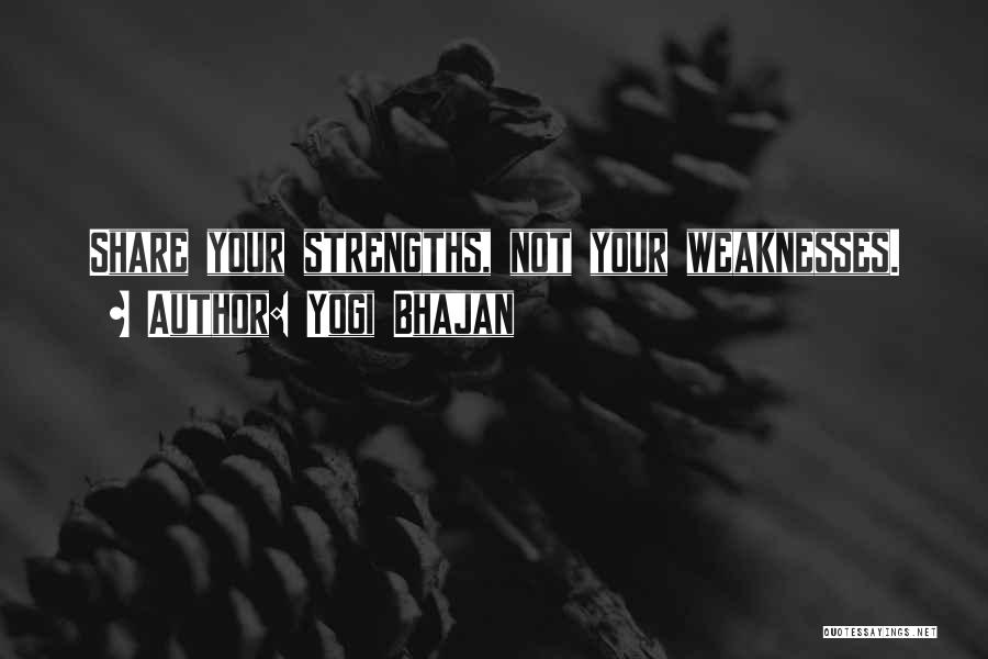 Yogi Bhajan Quotes: Share Your Strengths, Not Your Weaknesses.