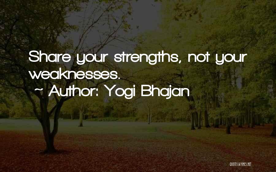 Yogi Bhajan Quotes: Share Your Strengths, Not Your Weaknesses.