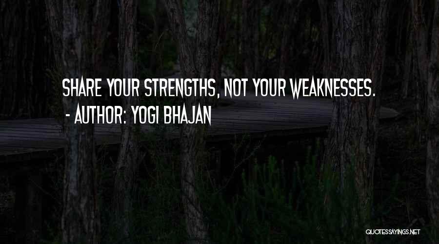 Yogi Bhajan Quotes: Share Your Strengths, Not Your Weaknesses.