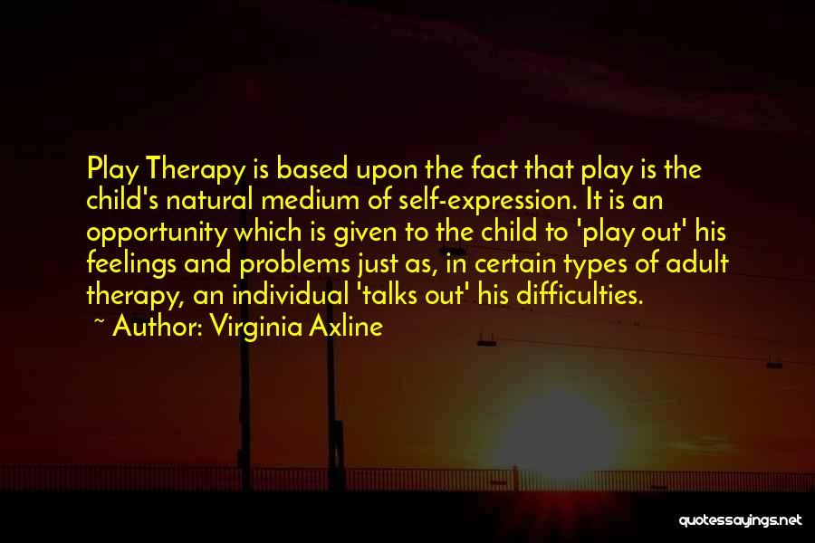 Virginia Axline Quotes: Play Therapy Is Based Upon The Fact That Play Is The Child's Natural Medium Of Self-expression. It Is An Opportunity