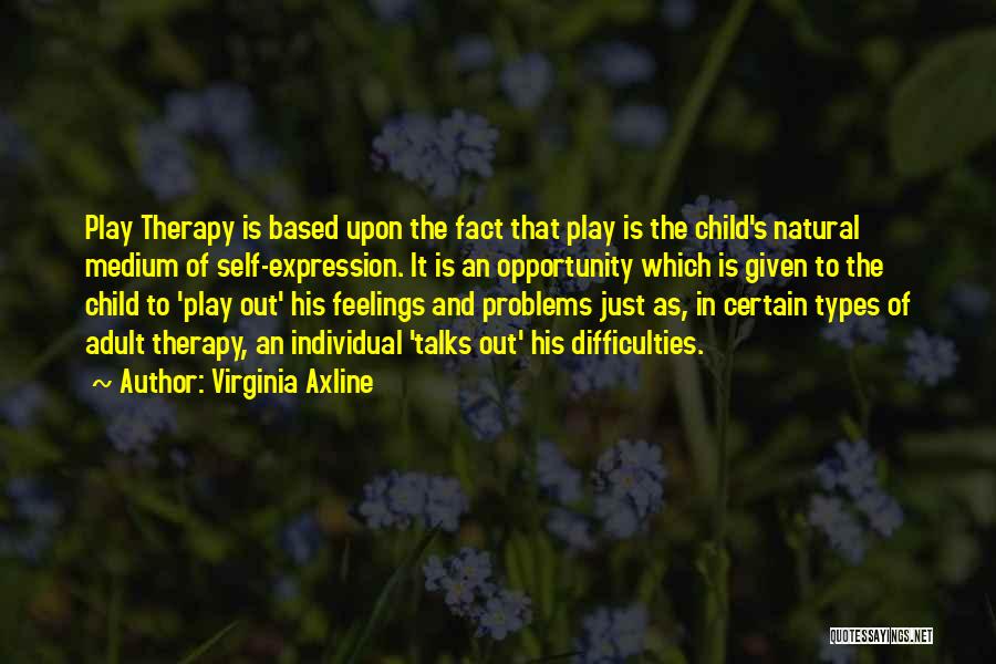 Virginia Axline Quotes: Play Therapy Is Based Upon The Fact That Play Is The Child's Natural Medium Of Self-expression. It Is An Opportunity