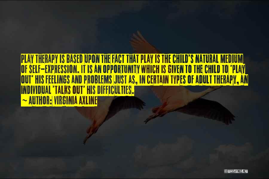 Virginia Axline Quotes: Play Therapy Is Based Upon The Fact That Play Is The Child's Natural Medium Of Self-expression. It Is An Opportunity