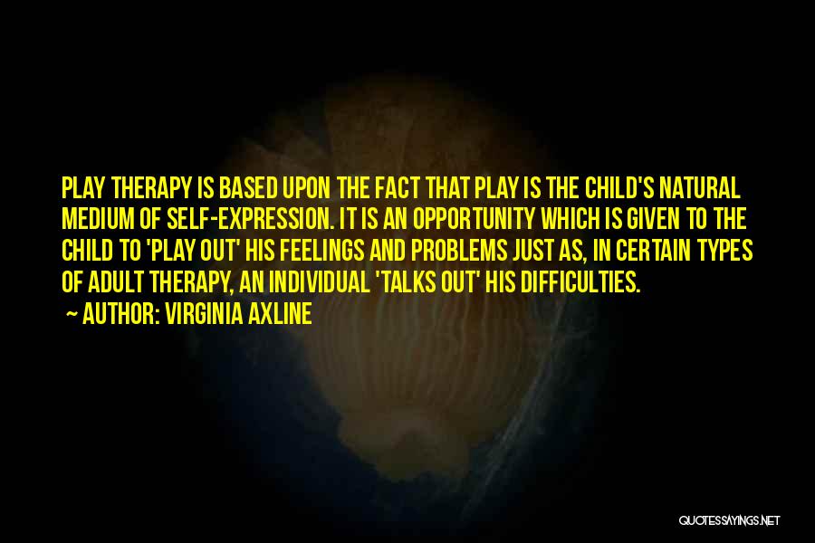 Virginia Axline Quotes: Play Therapy Is Based Upon The Fact That Play Is The Child's Natural Medium Of Self-expression. It Is An Opportunity