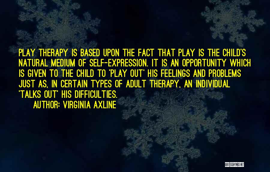 Virginia Axline Quotes: Play Therapy Is Based Upon The Fact That Play Is The Child's Natural Medium Of Self-expression. It Is An Opportunity