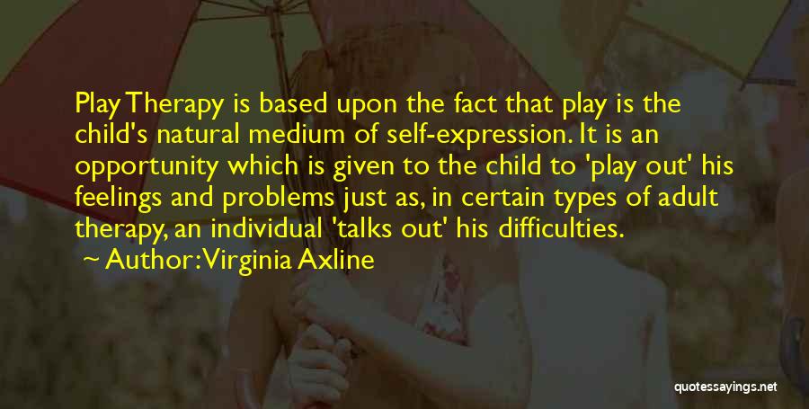 Virginia Axline Quotes: Play Therapy Is Based Upon The Fact That Play Is The Child's Natural Medium Of Self-expression. It Is An Opportunity