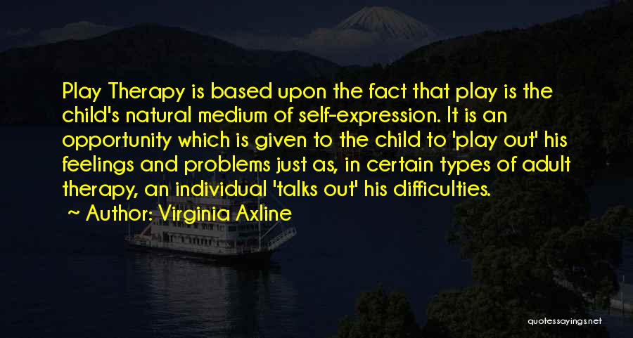 Virginia Axline Quotes: Play Therapy Is Based Upon The Fact That Play Is The Child's Natural Medium Of Self-expression. It Is An Opportunity