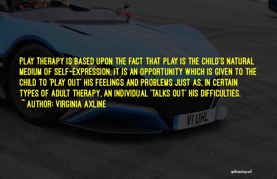 Virginia Axline Quotes: Play Therapy Is Based Upon The Fact That Play Is The Child's Natural Medium Of Self-expression. It Is An Opportunity