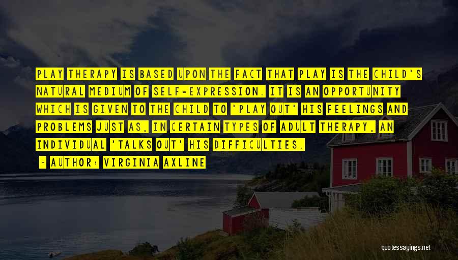 Virginia Axline Quotes: Play Therapy Is Based Upon The Fact That Play Is The Child's Natural Medium Of Self-expression. It Is An Opportunity