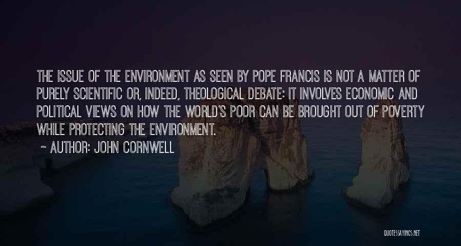 John Cornwell Quotes: The Issue Of The Environment As Seen By Pope Francis Is Not A Matter Of Purely Scientific Or, Indeed, Theological