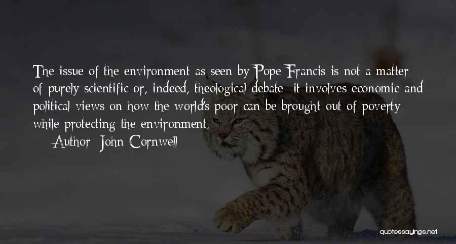 John Cornwell Quotes: The Issue Of The Environment As Seen By Pope Francis Is Not A Matter Of Purely Scientific Or, Indeed, Theological