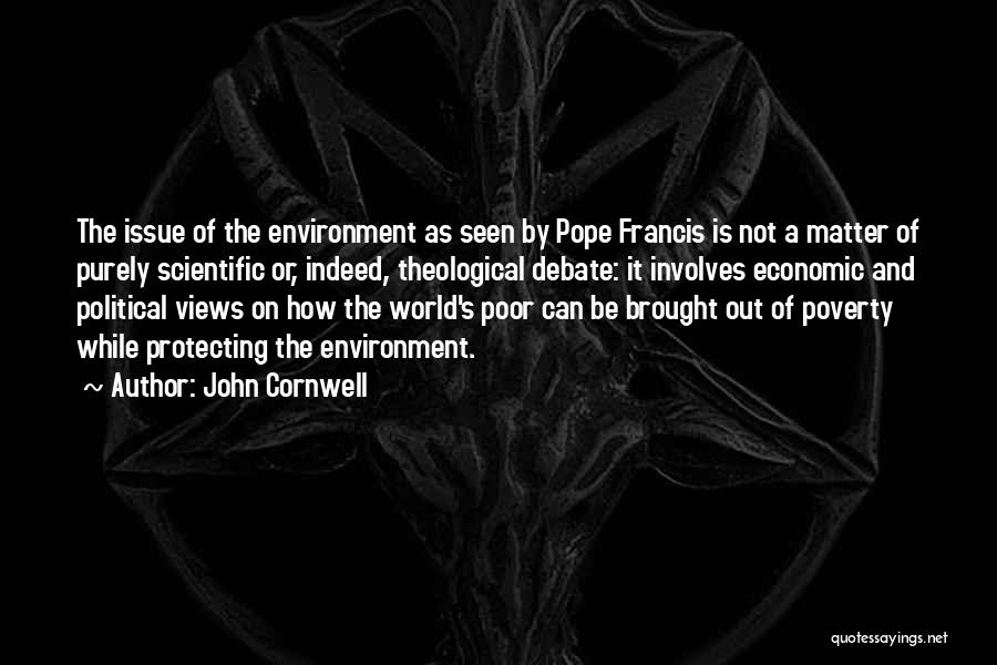 John Cornwell Quotes: The Issue Of The Environment As Seen By Pope Francis Is Not A Matter Of Purely Scientific Or, Indeed, Theological
