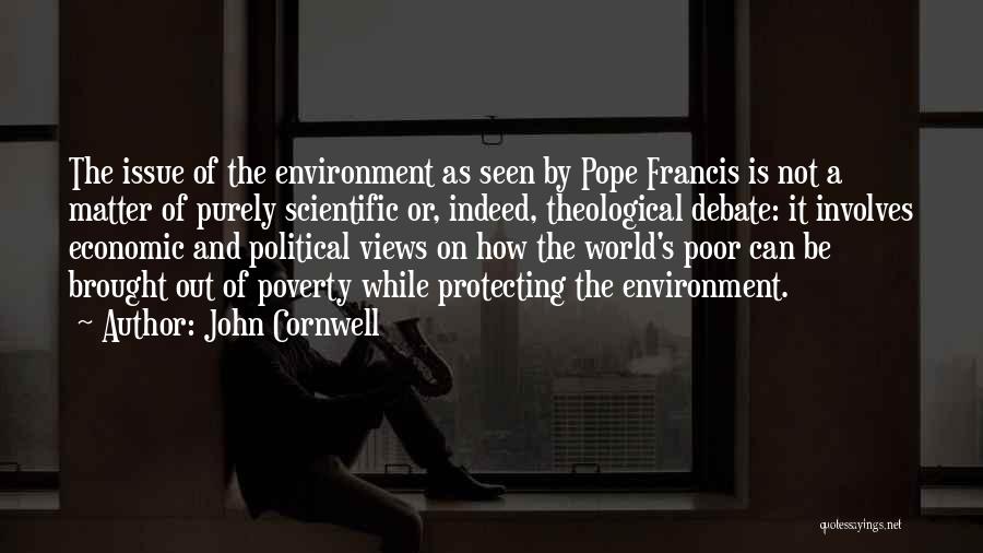 John Cornwell Quotes: The Issue Of The Environment As Seen By Pope Francis Is Not A Matter Of Purely Scientific Or, Indeed, Theological