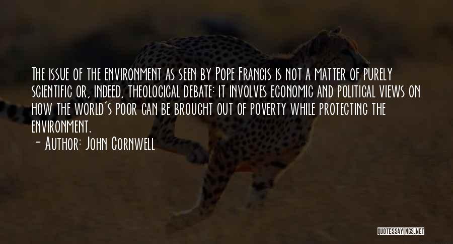 John Cornwell Quotes: The Issue Of The Environment As Seen By Pope Francis Is Not A Matter Of Purely Scientific Or, Indeed, Theological