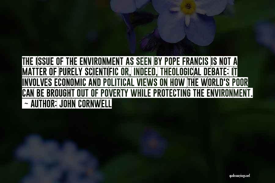 John Cornwell Quotes: The Issue Of The Environment As Seen By Pope Francis Is Not A Matter Of Purely Scientific Or, Indeed, Theological