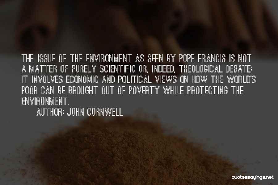 John Cornwell Quotes: The Issue Of The Environment As Seen By Pope Francis Is Not A Matter Of Purely Scientific Or, Indeed, Theological