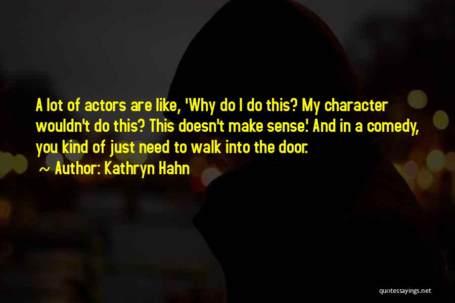 Kathryn Hahn Quotes: A Lot Of Actors Are Like, 'why Do I Do This? My Character Wouldn't Do This? This Doesn't Make Sense.'