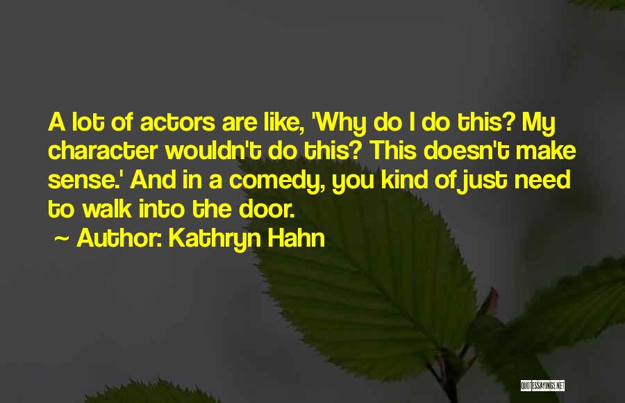 Kathryn Hahn Quotes: A Lot Of Actors Are Like, 'why Do I Do This? My Character Wouldn't Do This? This Doesn't Make Sense.'