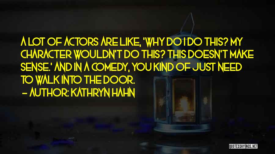 Kathryn Hahn Quotes: A Lot Of Actors Are Like, 'why Do I Do This? My Character Wouldn't Do This? This Doesn't Make Sense.'