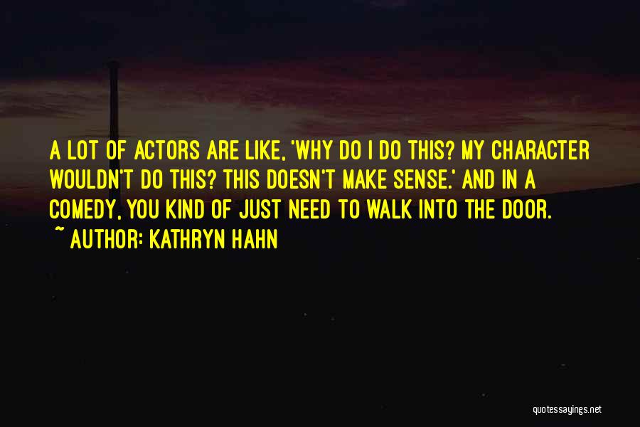 Kathryn Hahn Quotes: A Lot Of Actors Are Like, 'why Do I Do This? My Character Wouldn't Do This? This Doesn't Make Sense.'