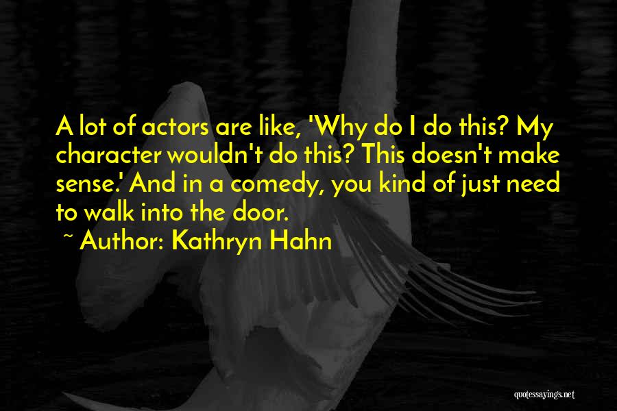 Kathryn Hahn Quotes: A Lot Of Actors Are Like, 'why Do I Do This? My Character Wouldn't Do This? This Doesn't Make Sense.'