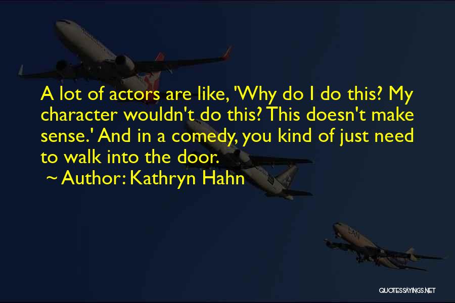 Kathryn Hahn Quotes: A Lot Of Actors Are Like, 'why Do I Do This? My Character Wouldn't Do This? This Doesn't Make Sense.'