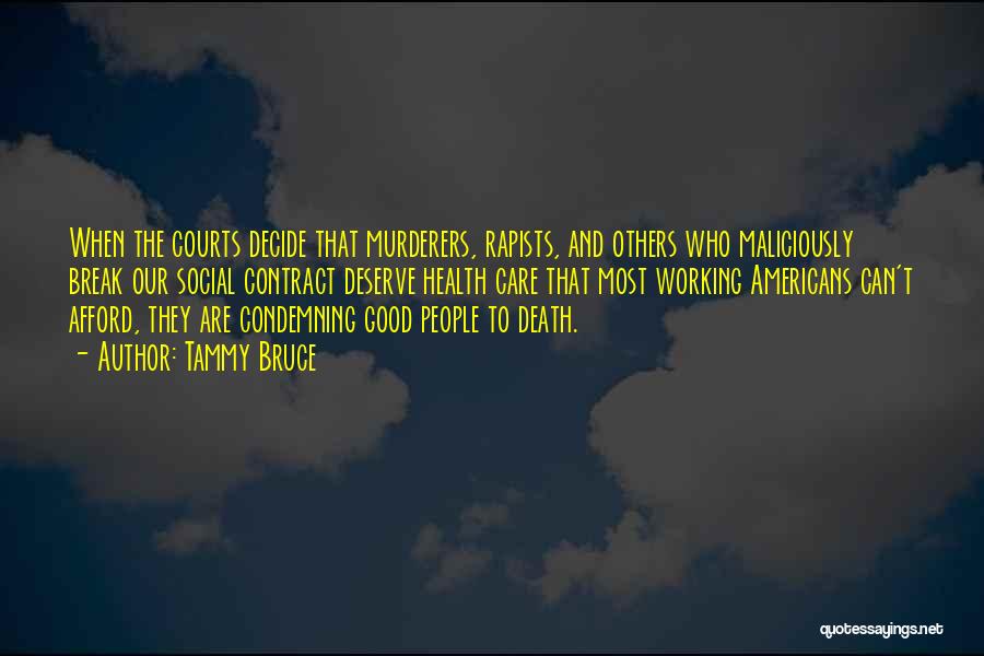 Tammy Bruce Quotes: When The Courts Decide That Murderers, Rapists, And Others Who Maliciously Break Our Social Contract Deserve Health Care That Most