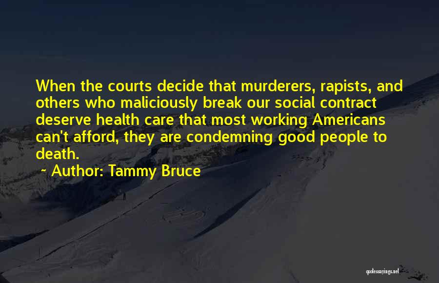 Tammy Bruce Quotes: When The Courts Decide That Murderers, Rapists, And Others Who Maliciously Break Our Social Contract Deserve Health Care That Most